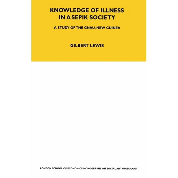 Lse Monographs on Social Anthropology Knowledge of Illness in a Sepik Society: A Study of the Gnau, New Guinea Volume 52, Book 52, (Paperback)