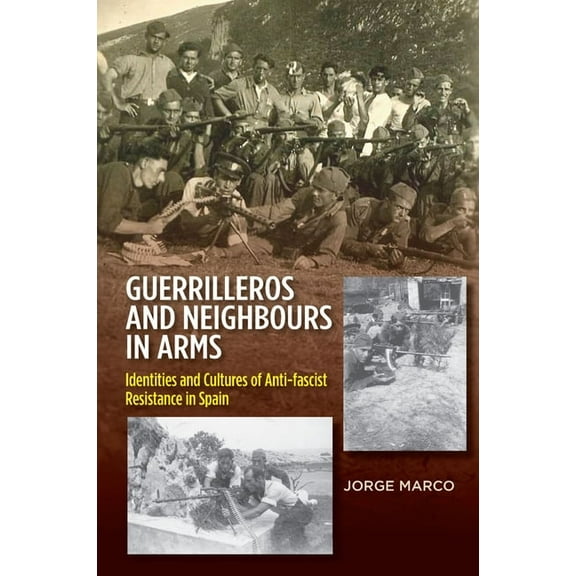 Lse Studies in Spanish History Guerrilleros and Neighbours in Arms: Identities & Cultures of Anti-Fascist Resistance in Spain, (Paperback)
