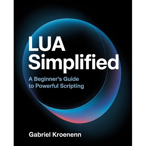 Lua Simplified: A Beginner's Guide to Powerful Scripting, (Paperback)