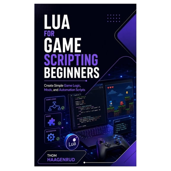 Lua for Game Scripting Beginners: Create Simple Game Logic, Mods, and Automation Scripts, (Paperback)