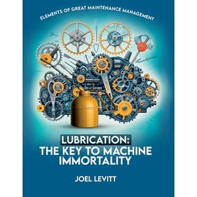 Elements of Great Maintenance Management Lubrication: The Key to Machine Immortality, (Paperback)