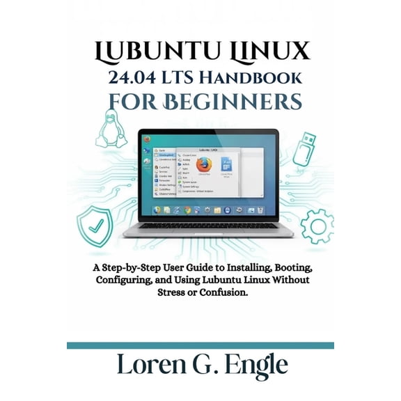 Lubuntu Linux 24.04 LTS Handbook for Beginners: A Step-by-Step User Guide to Installing, Booting, Configuring, and Using, (Paperback)