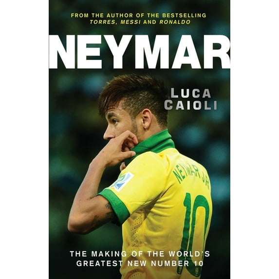 Luca Caioli: Neymar : The Making of the World’s Greatest New Number 10 (Paperback)