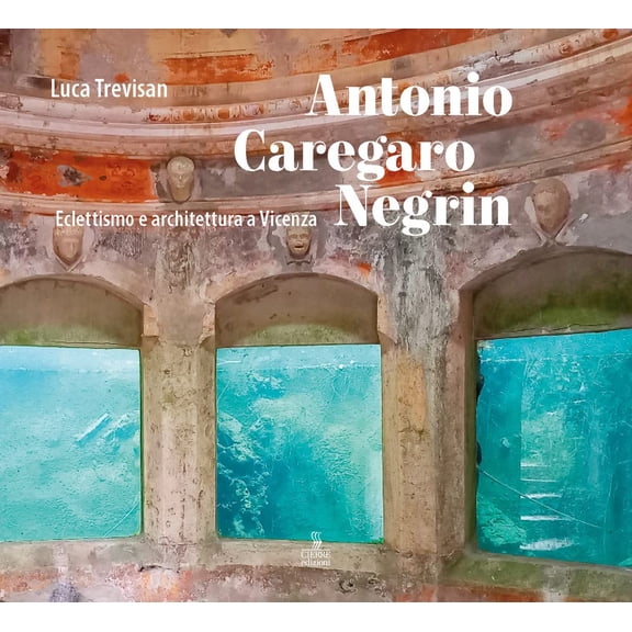 Luca Trevisan Antonio Caregaro Negrin. Eclettismo e architettura a Vicenza (Paperback)