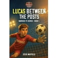 thumbnail image 1 of Lucas Between the Posts: Oakridge FC Series - Book 1, (Paperback), 1 of 1