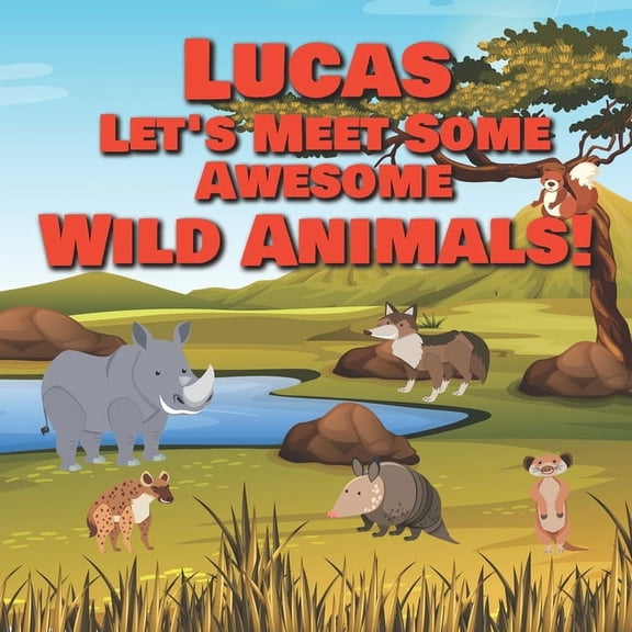 Lucas Let's Meet Some Awesome Wild Animals!: Personalized Children's Books - Fascinating Wilderness, Jungle & Zoo Animals for Kids Ages 1-3 (Paperback)