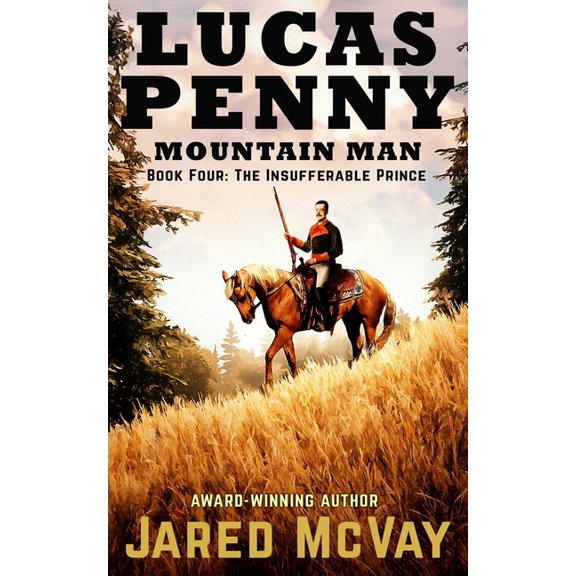 Lucas Penny Mountain Man Lucas Penny: Book 4: The Insufferable Prince, Book 4, (Paperback)