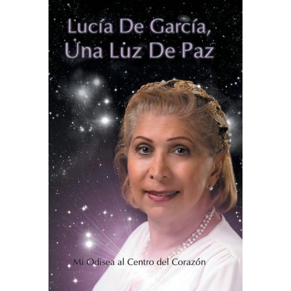 Lucia de Garcia Una Luz de Paz: Mi Odisea Al Centro del Corazon, (Paperback)