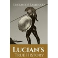thumbnail image 1 of Lucian's True History: A novel written in the second century AD by Lucian of Samosata, a Greek (Paperback) by Lucian Of Samosata, 1 of 1