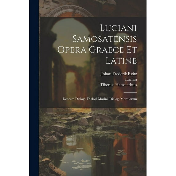 Luciani Samosatensis Opera Graece Et Latine: Deorum Dialogi. Dialogi Marini. Dialogi Mortuorum (Paperback)