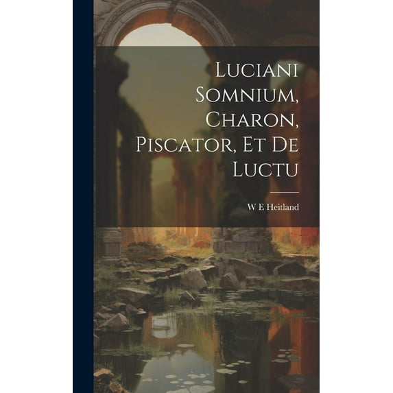 Luciani Somnium, Charon, Piscator, et de Luctu (Hardcover)
