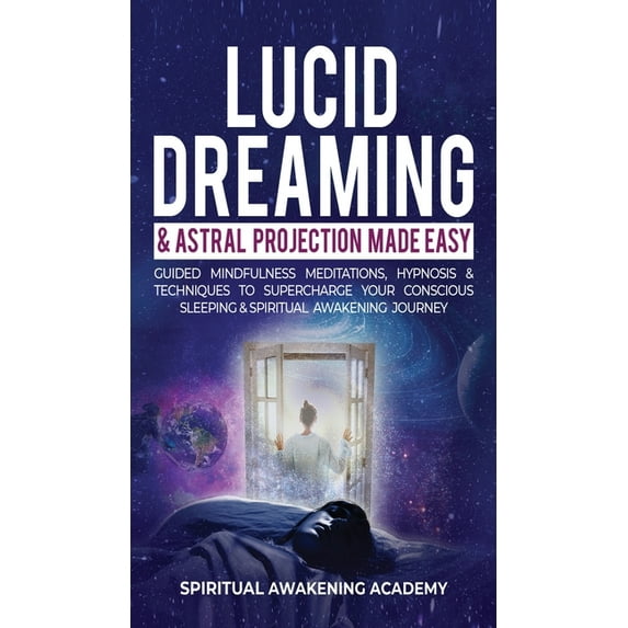 Lucid Dreaming & Astral Projection Made Easy: Guided Mindfulness Meditations, Hypnosis & Techniques To Supercharge Your , (Hardcover)