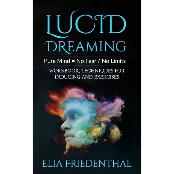 Lucid Dreaming: Pure Mind = No Fear / No Limits: WORKBOOK, TECHNIQUES FOR INDUCING AND EXERCISES, (Paperback)