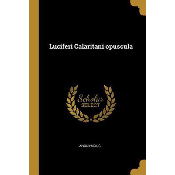 Luciferi Calaritani Opuscula Paperback