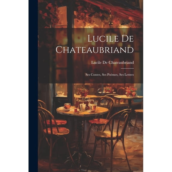 Lucile De Chateaubriand : Ses Contes, Ses Poèmes, Ses Lettres (Paperback)