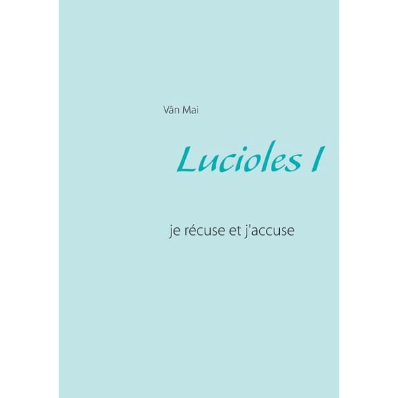 Lucioles I: Je rcuse et j'accuse, (Paperback)