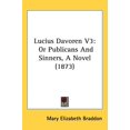 thumbnail image 1 of Lucius Davoren V3: Or Publicans And Sinners, A Novel (1873) [Hardcover] [Oct 27, 2008] Braddon, Mary Elizabeth, 1 of 3