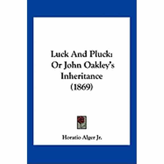 Luck And Pluck : Or John Oakley's Inheritance (1869) (Paperback)