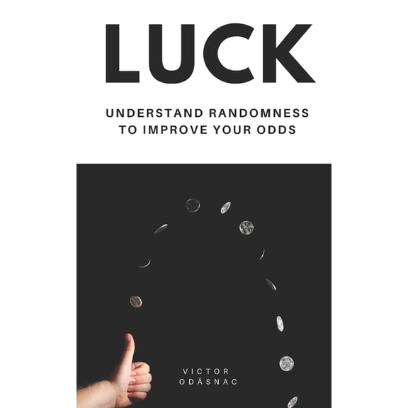 Luck: Understand Randomness to Improve Your Odds, (Paperback)