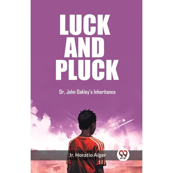Luck and Pluck Or, John Oakley's Inheritance, (Paperback)