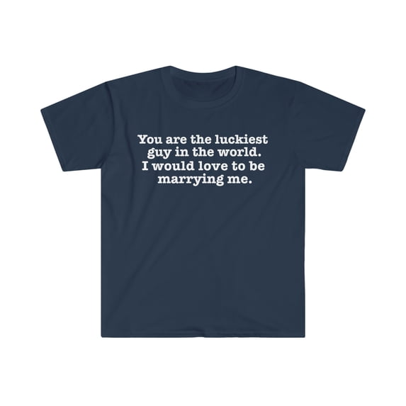 Luckiest guy in the world love to be marrying me Unisex T-shirt S-3XL