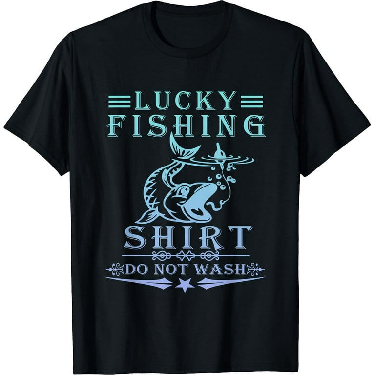 Lucky Fishing Shirt Do Not Wash Funny, Cool T-Shirt Lucky Fishing Shirt Do Not Wash Funny, Cool T-Shirt