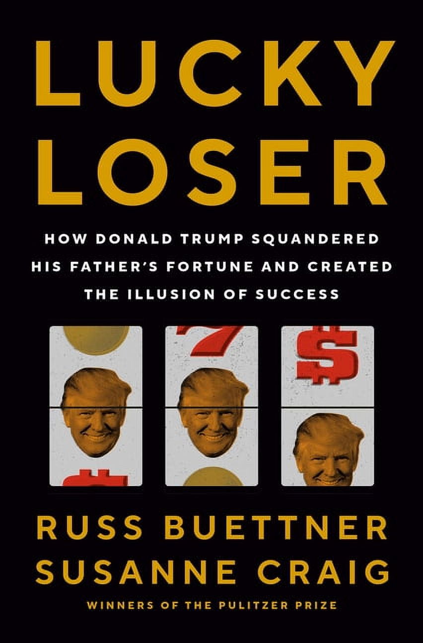 Lucky Loser: How Donald Trump Squandered His Father's Fortune and Created the Illusion of Success, (Hardcover)