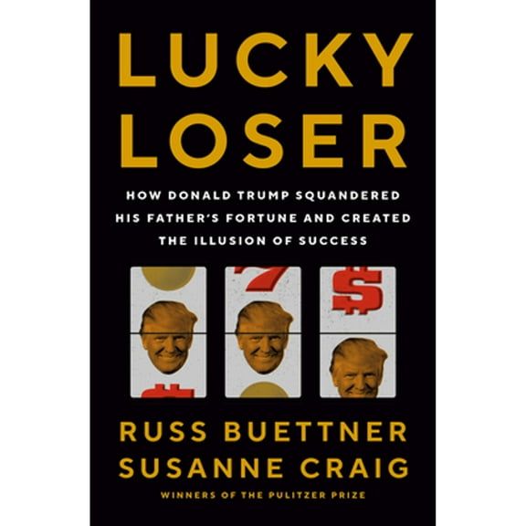 Pre-Owned Lucky Loser: How Donald Trump Squandered His Father's Fortune and Created the Illusion of Success, 9780593298640, 0593298640, Hardcover,