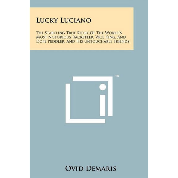 Lucky Luciano: The Startling True Story Of The World's Most Notorious Racketeer, Vice King, And Dope Peddler, And His Un, (Paperback)