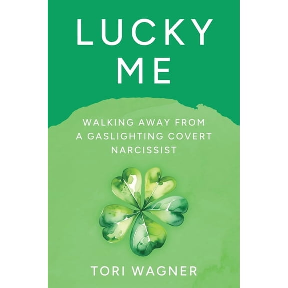 Lucky Me: Walking Away from a Covert Gaslighting Narcissist, (Paperback)