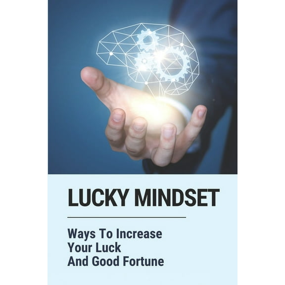 Lucky Mindset: Ways To Increase Your Luck And Good Fortune: The Benefits Of Luck (Paperback)