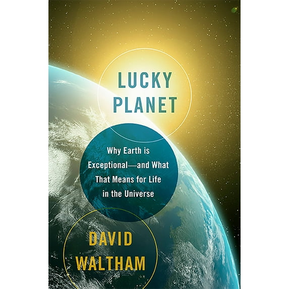 Lucky Planet : Why Earth is Exceptional-and What That Means for Life in the Universe (Hardcover)
