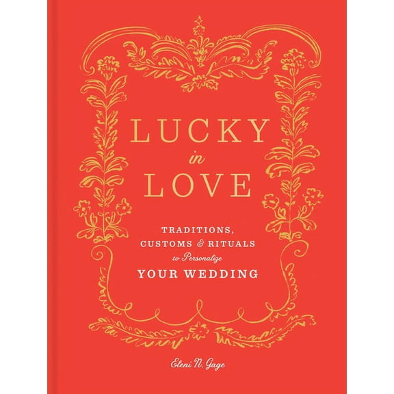 Lucky in Love: Traditions, Customs, and Rituals to Personalize Your Wedding, (Hardcover)