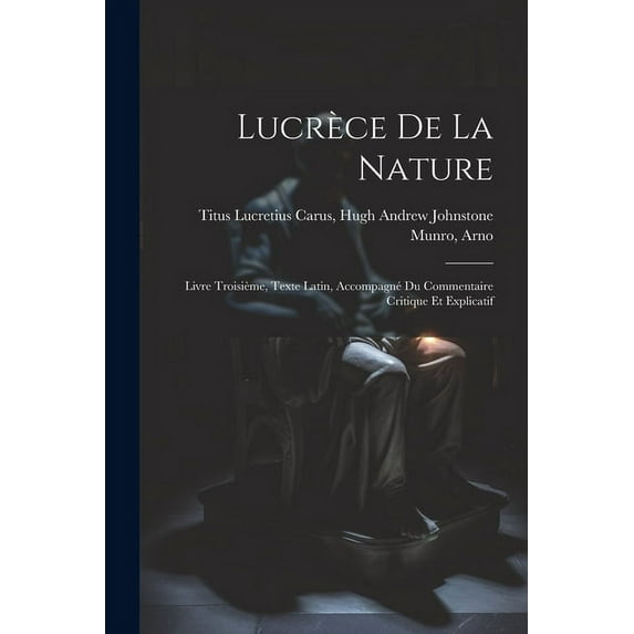 Lucrèce De la Nature : Livre Troisième, Texte Latin, Accompagné du Commentaire Critique et Explicatif (Paperback)