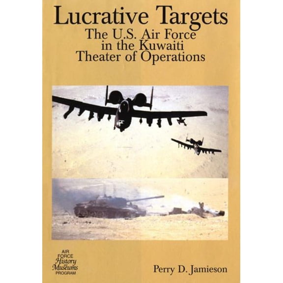 Lucrative Targets: The U.S. Air Force in the Kuwaiti Theater of Operations (Paperback)