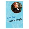 thumbnail image 1 of Lucretia Borgia: Ein fesselndes Drama des Autors von: Les MisÃ©rables / Die Elenden, Der GlÃ¶ckner von Notre Dame, Maria T, (Paperback), 1 of 1