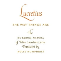 Lucretius: The Way Things Are: The de Rerum Natura of Titus Lucretius Carus, (Paperback)