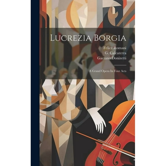 Lucrezia Borgia: A Grand Opera In Four Acts (Hardcover)