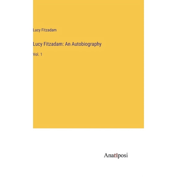 Lucy Fitzadam: An Autobiography: Vol. 1