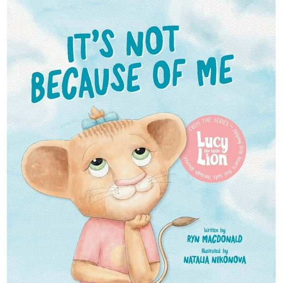 Lucy the Little Lion It's Not Because of Me: For Kids of Divorce: a Gentle Story about Family Separation, Self-Blame, and Love, Book 1, (Hardcover)