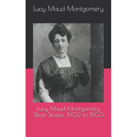 Lucy Maud Montgomery Short Stories, 1902 to 1903 (Paperback)