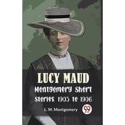 Lucy Maud Montgomery Short Stories, 1905 To 1906, Paperback
