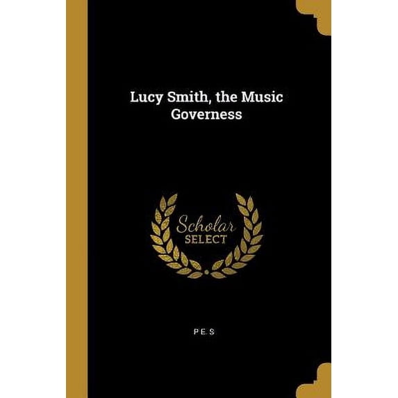 Lucy Smith, the Music Governess Paperback 0469994258 9780469994256 P E. S