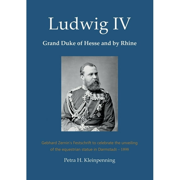 Ludwig IV, Grand Duke of Hesse and by Rhine: Gebhard Zernin's Festschrift to celebrate the unveiling of the equestrian s, (Paperback)