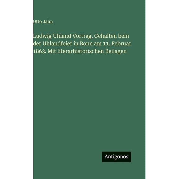 Ludwig Uhland Vortrag. Gehalten bein der Uhlandfeier in Bonn am 11. Februar 1863. Mit literarhistorischen Beilagen, (Hardcover)