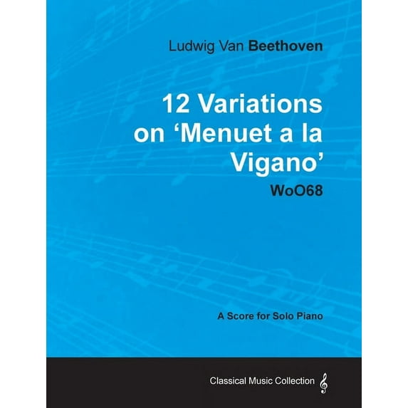 Ludwig Van Beethoven - 12 Variations on 'Menuet a la Vigano' Woo68 - A Score for Solo Piano (Paperback)