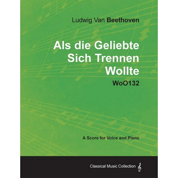 Ludwig Van Beethoven - ALS Die Geliebte Sich Trennen Wollte - Woo132 - A Score for Voice and Piano (Paperback)