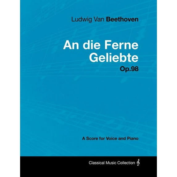 Ludwig Van Beethoven - An die Ferne Geliebte - Op.98 - A Score for Voice and Piano, (Paperback)