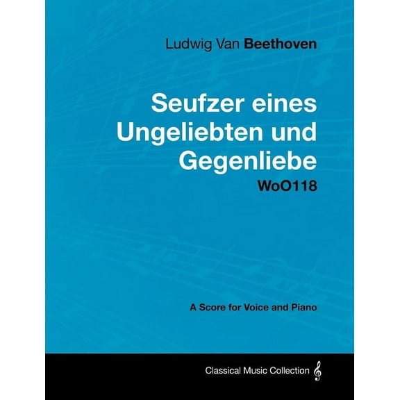 Ludwig Van Beethoven - Seufzer Eines Ungeliebten Und Gegenliebe - Woo118 - A Score Voice and Piano, (Paperback)