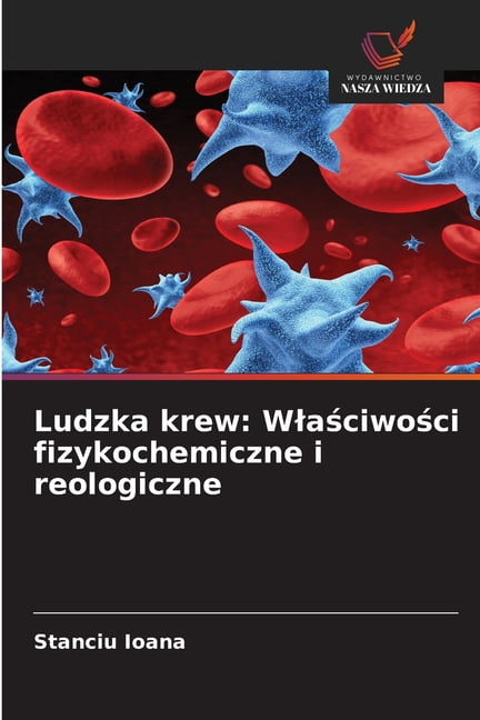 Ludzka krew: Wlaściwości fizykochemiczne i reologiczne, (Paperback)